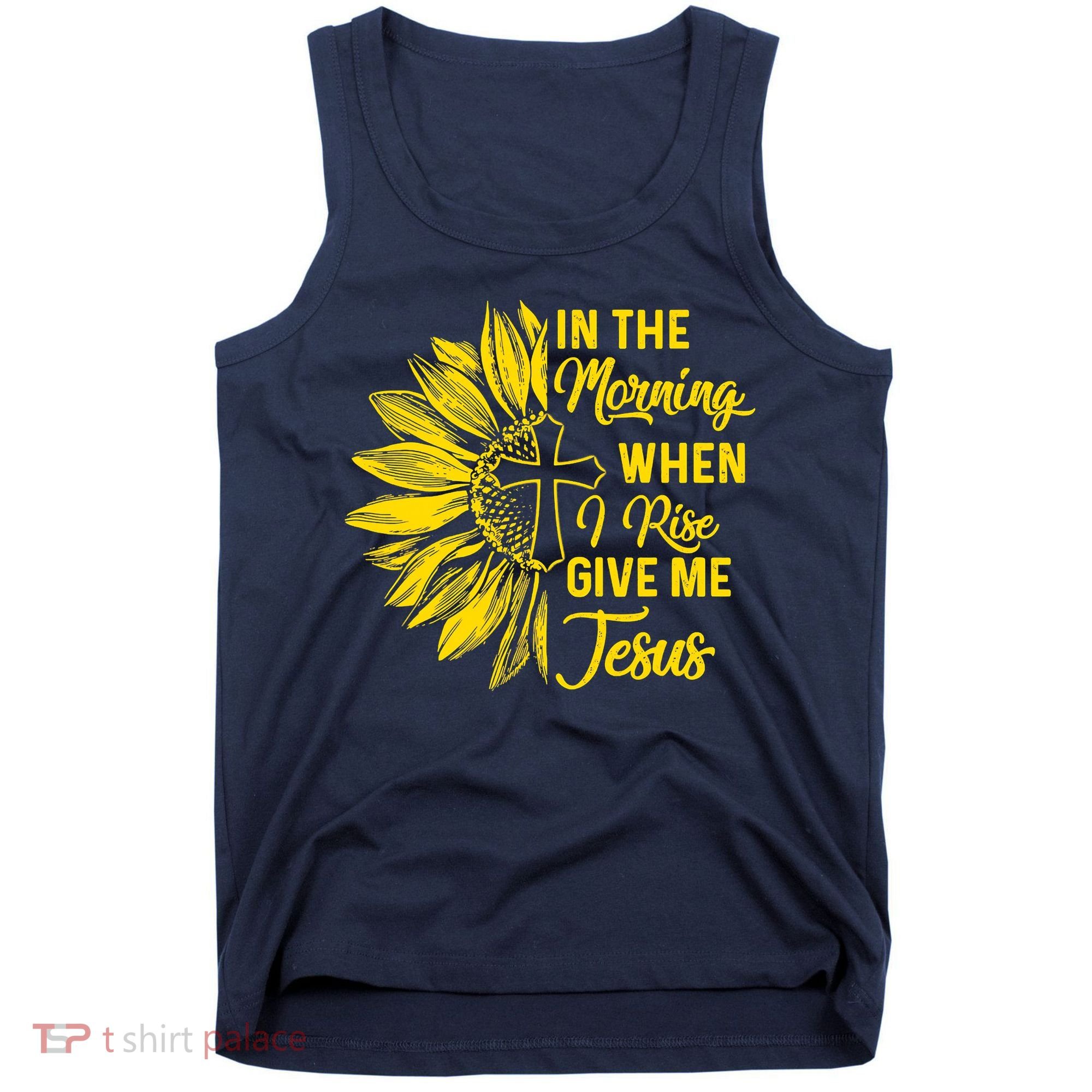 In The Morning When I Rise Give Me Jesus Tank Top