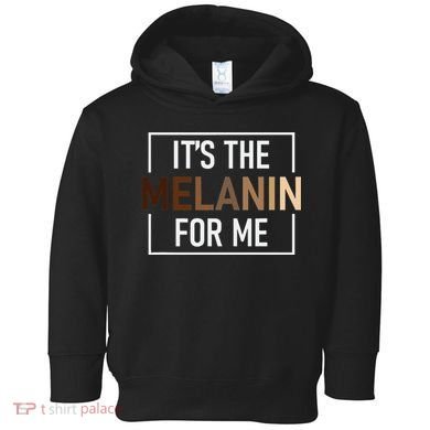 Its The Melanin For Me Melanated Black History Month Toddler Hoodie