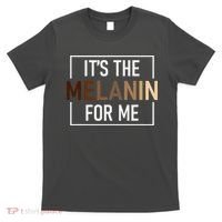 Its The Melanin For Me Melanated Black History Month T-Shirt thumb 0