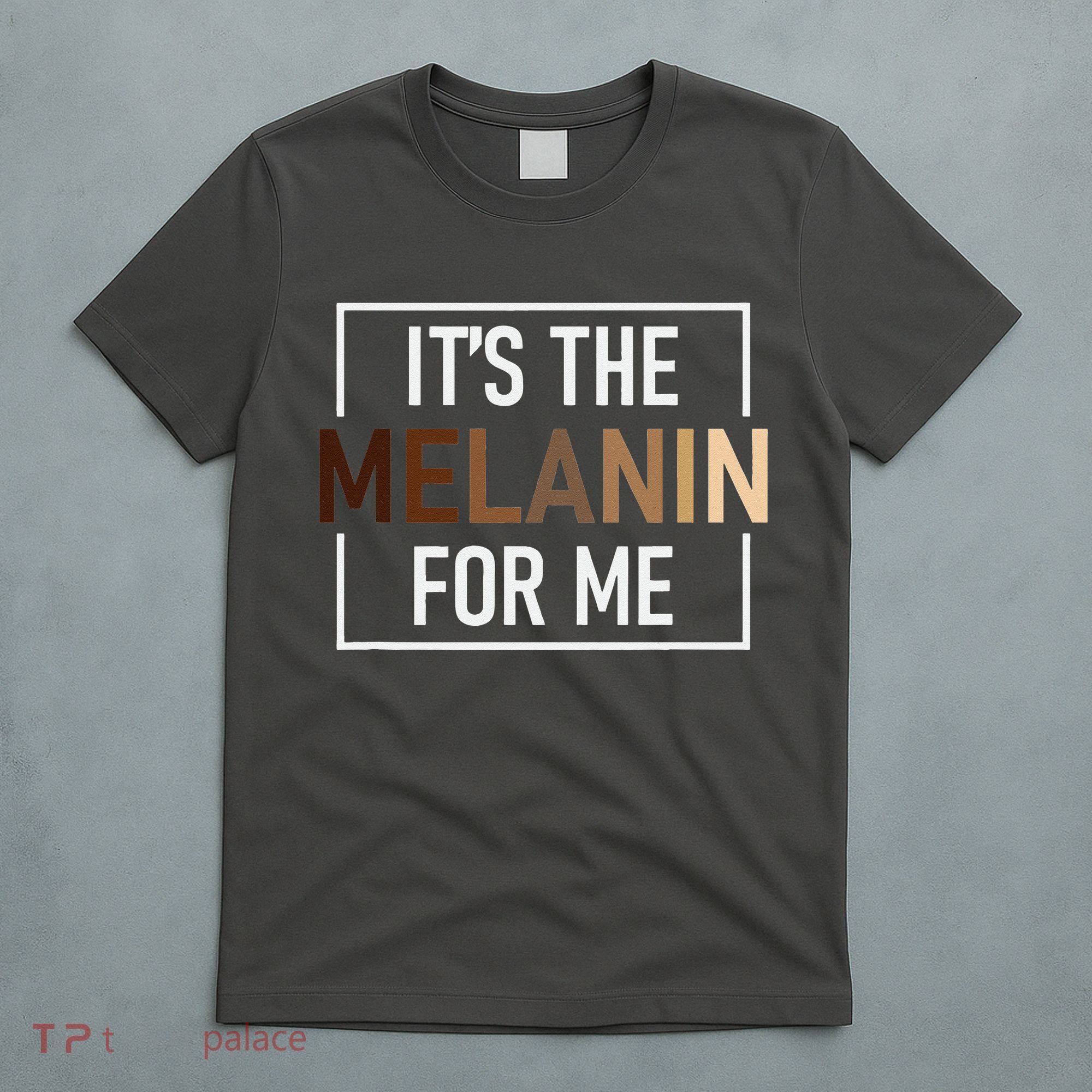Its The Melanin For Me Melanated Black History Month T-Shirt
