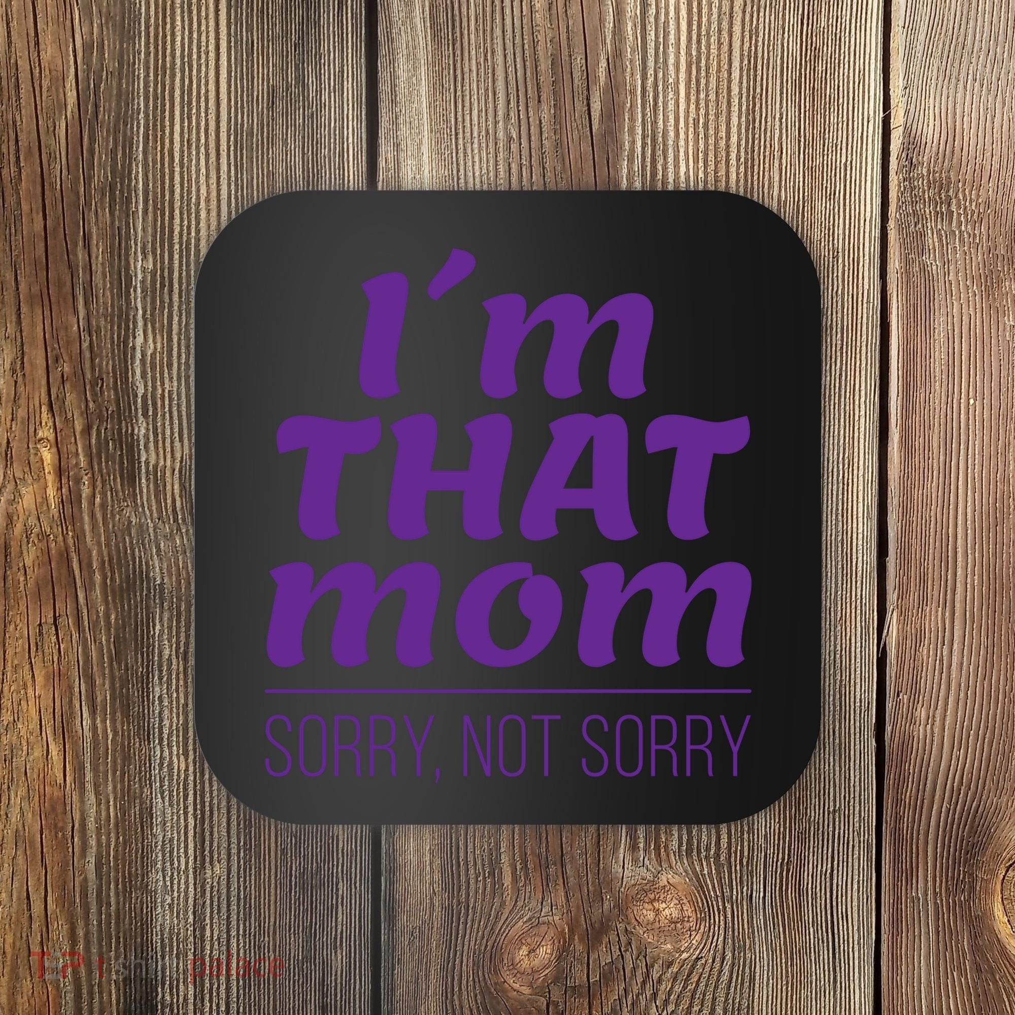 I'm That Mom Sorry Not Sorry Coaster