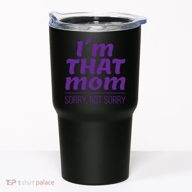 I'm That Mom Sorry Not Sorry Tumbler