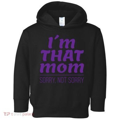I'm That Mom Sorry Not Sorry Toddler Hoodie