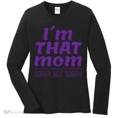 I'm That Mom Sorry Not Sorry Women's Long Sleeve Shirt