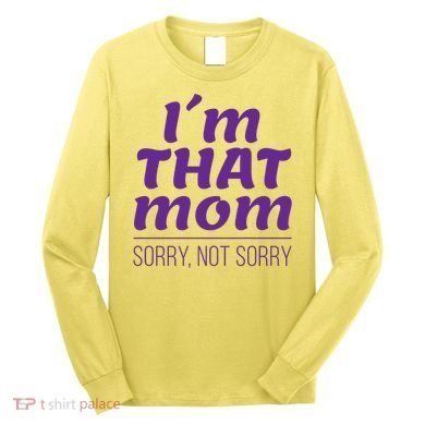 I'm That Mom Sorry Not Sorry Long Sleeve Shirt