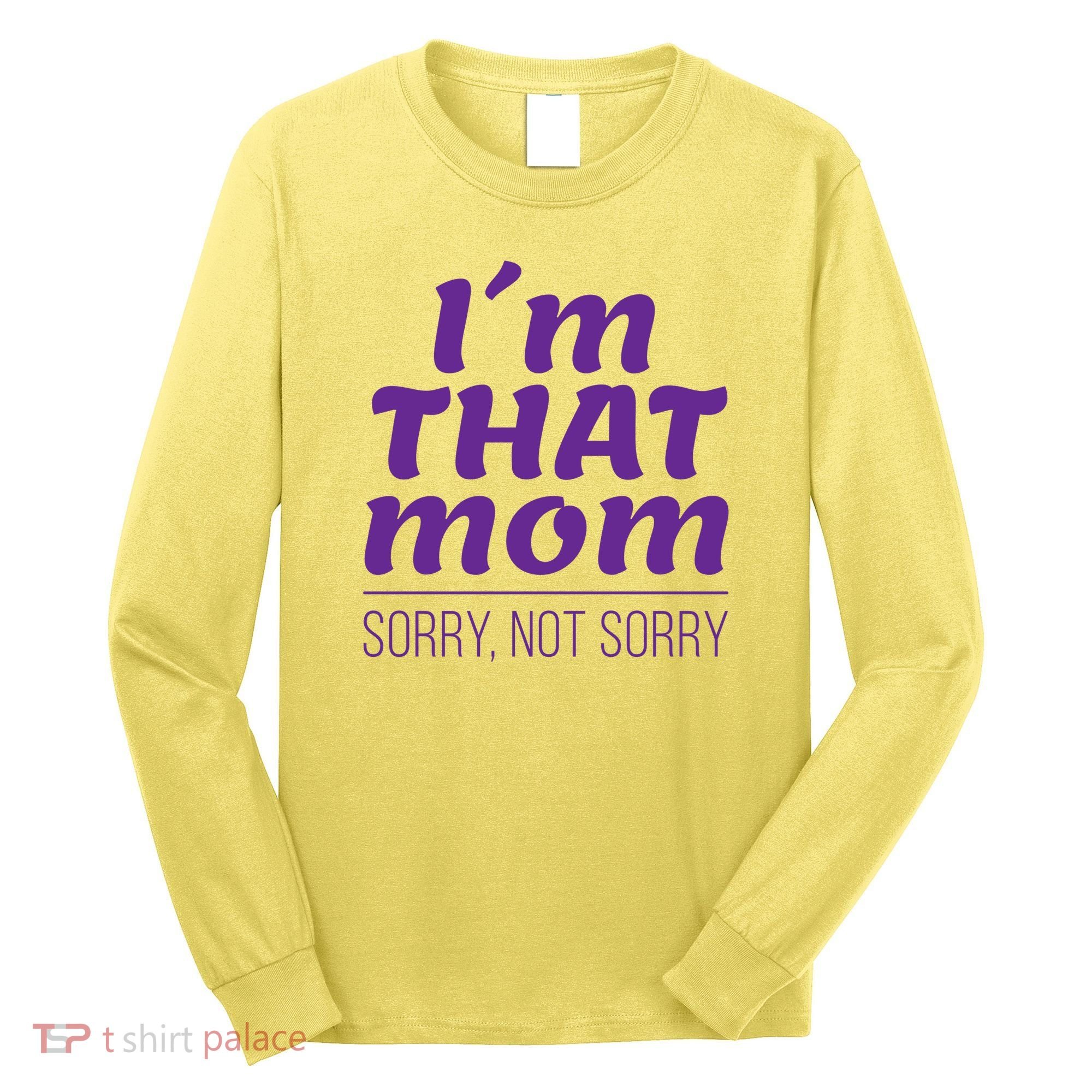 I'm That Mom Sorry Not Sorry Long Sleeve Shirt