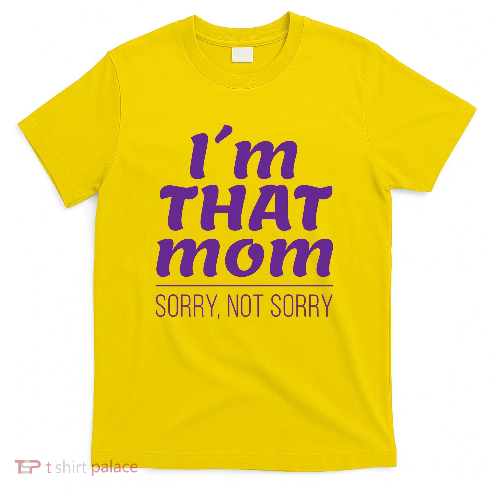 I'm That Mom Sorry Not Sorry T-Shirt