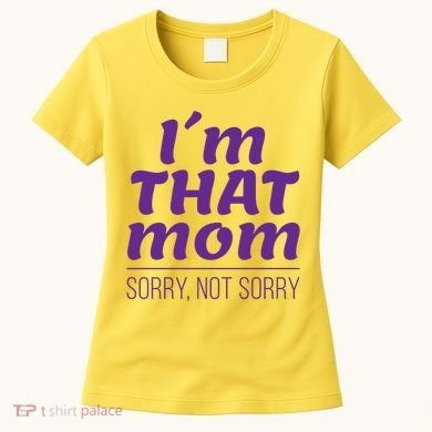 I'm That Mom Sorry Not Sorry Women's T-Shirt