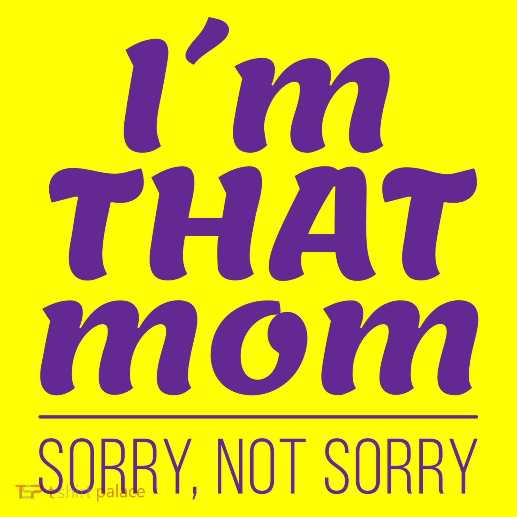 I'm That Mom Sorry Not Sorry Women's T-Shirt