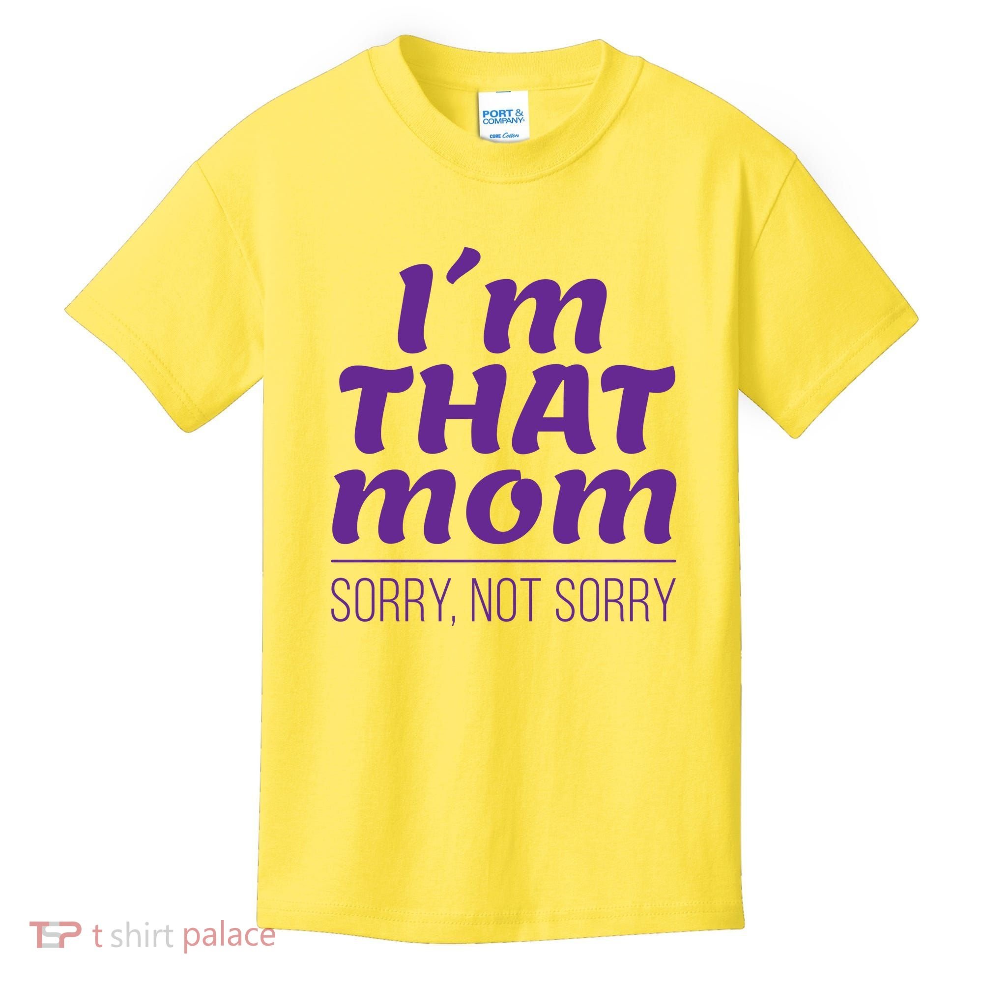 I'm That Mom Sorry Not Sorry Kids T-Shirt