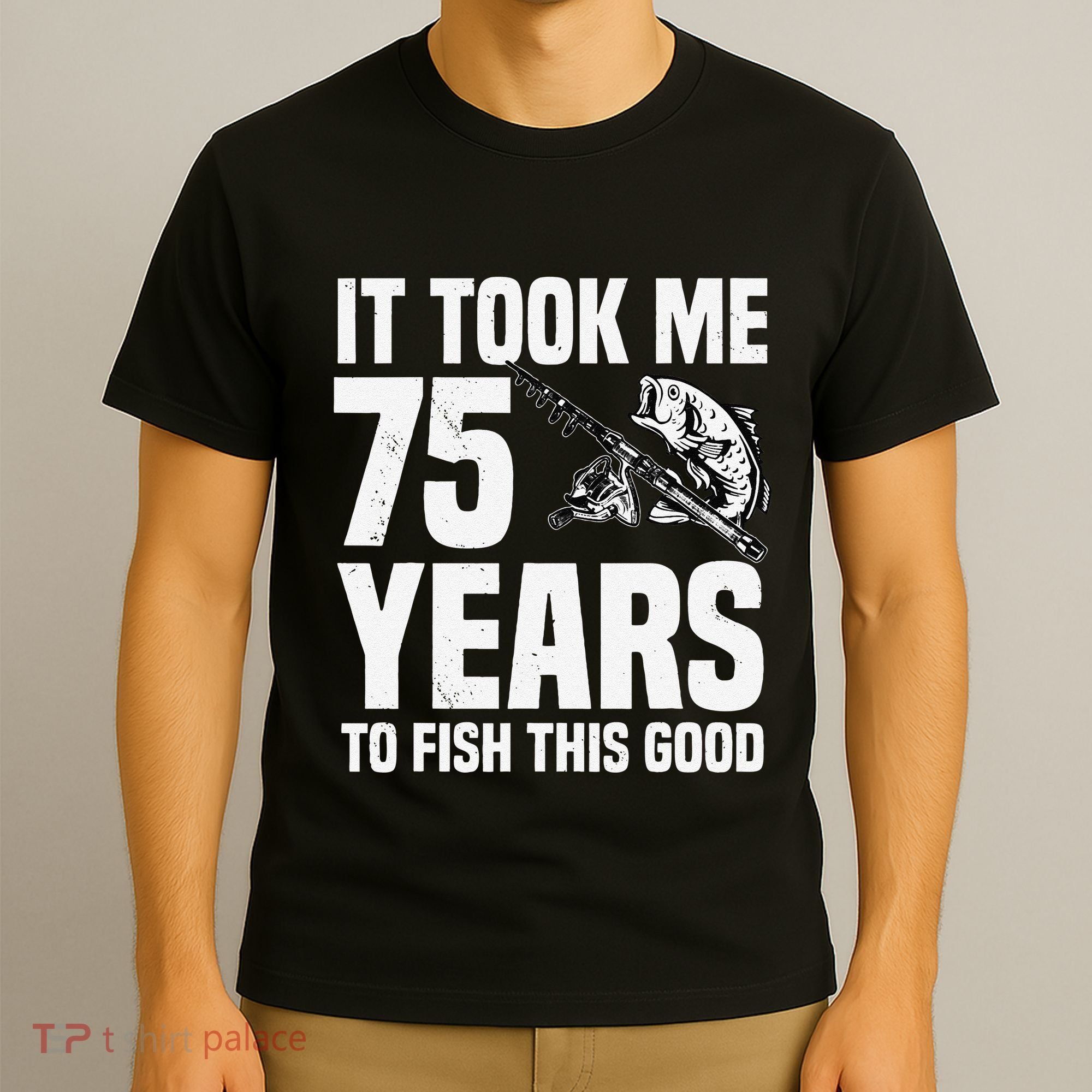 It Took Me 75 Years To Fish This Good 75th Birthday Party T-Shirt