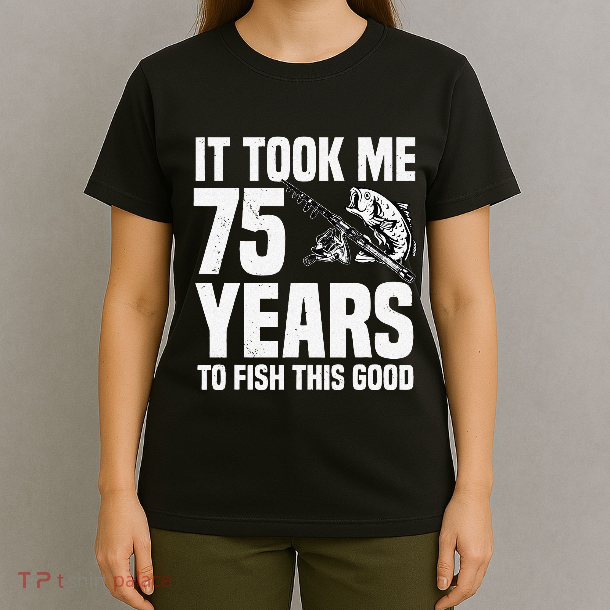 It Took Me 75 Years To Fish This Good 75th Birthday Party T-Shirt