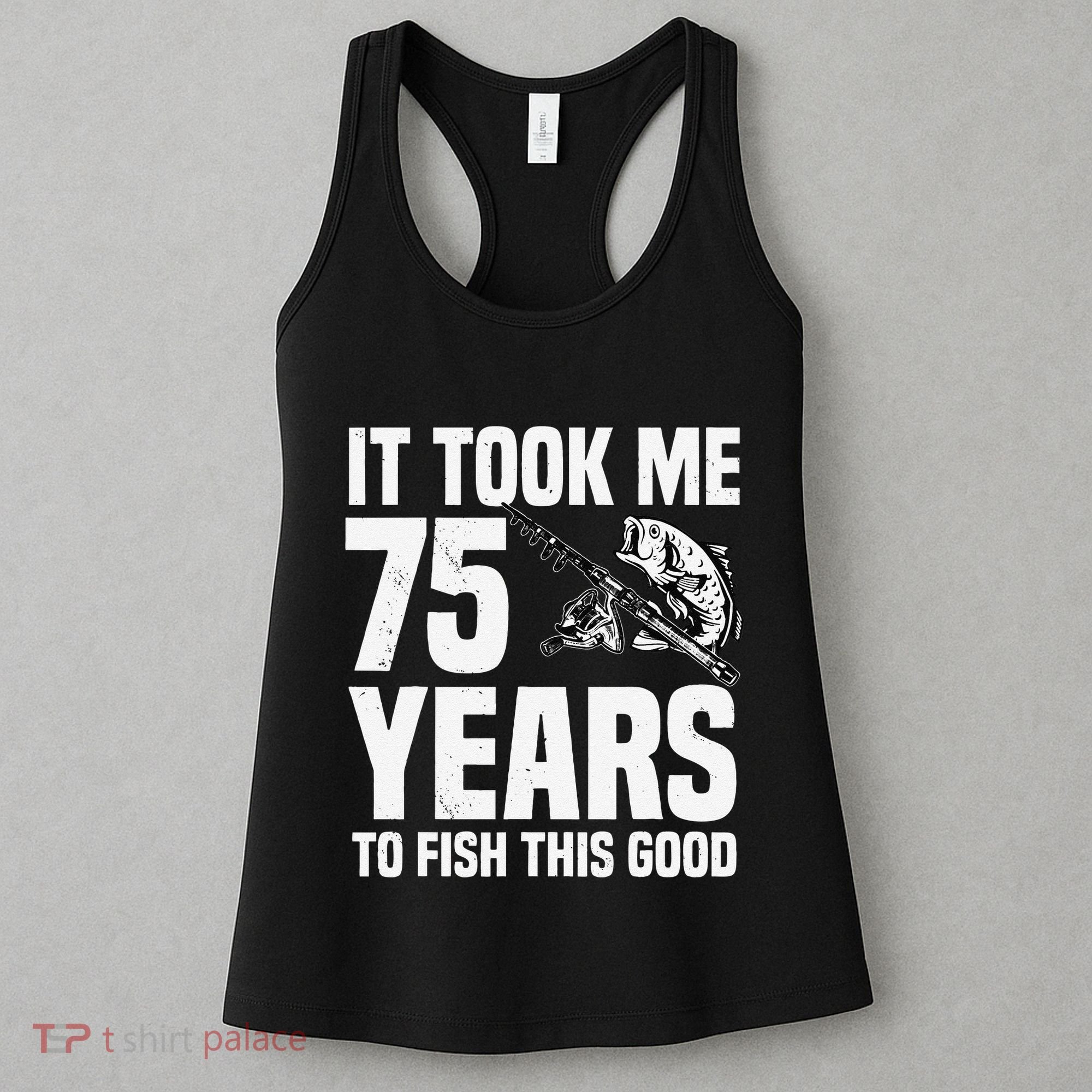 It Took Me 75 Years To Fish This Good 75th Birthday Party Women's Tank Top