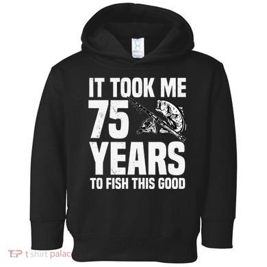 It Took Me 75 Years To Fish This Good 75th Birthday Party Toddler Hoodie