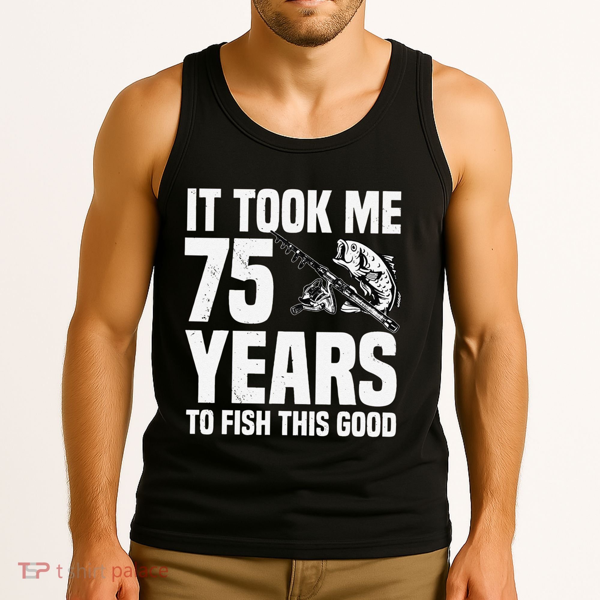 It Took Me 75 Years To Fish This Good 75th Birthday Party Tank Top