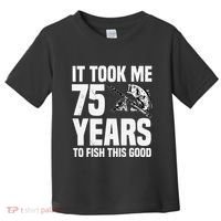 It Took Me 75 Years To Fish This Good 75th Birthday Party Toddler T-Shirt thumb 0