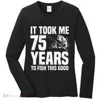 It Took Me 75 Years To Fish This Good 75th Birthday Party Women's Long Sleeve Shirt thumb 0