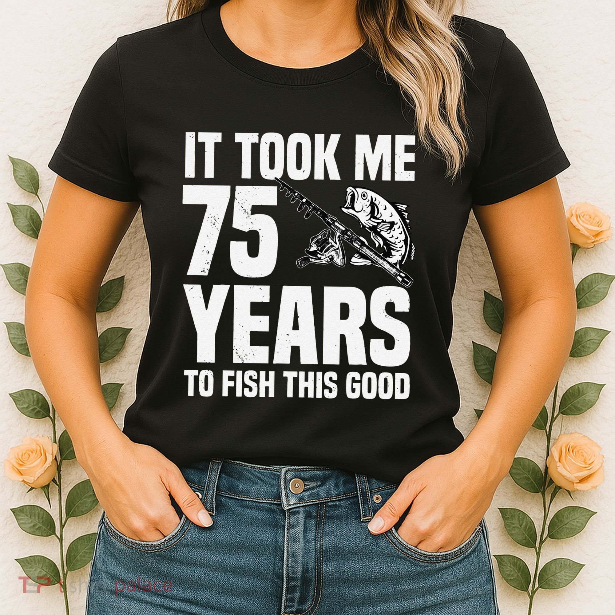 It Took Me 75 Years To Fish This Good 75th Birthday Party Women's T-Shirt