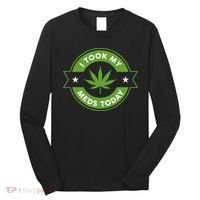 I Took My Meds Today Marijuana Funny Weed Cannabis Sayings Long Sleeve Shirt thumb 0