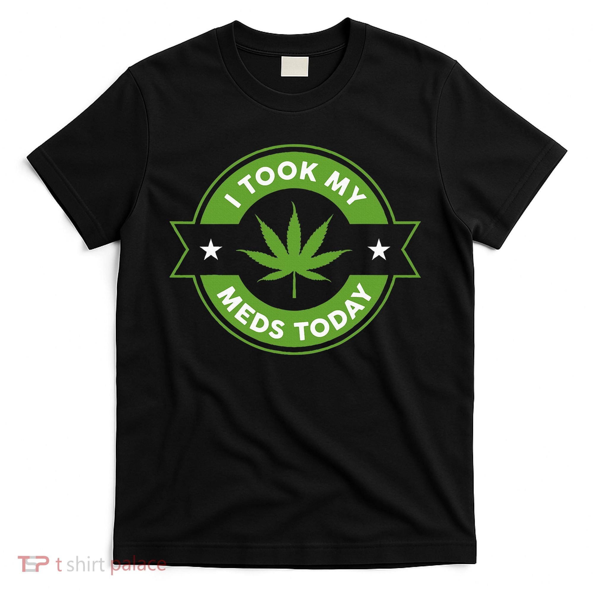 I Took My Meds Today Marijuana Funny Weed Cannabis Sayings T-Shirt