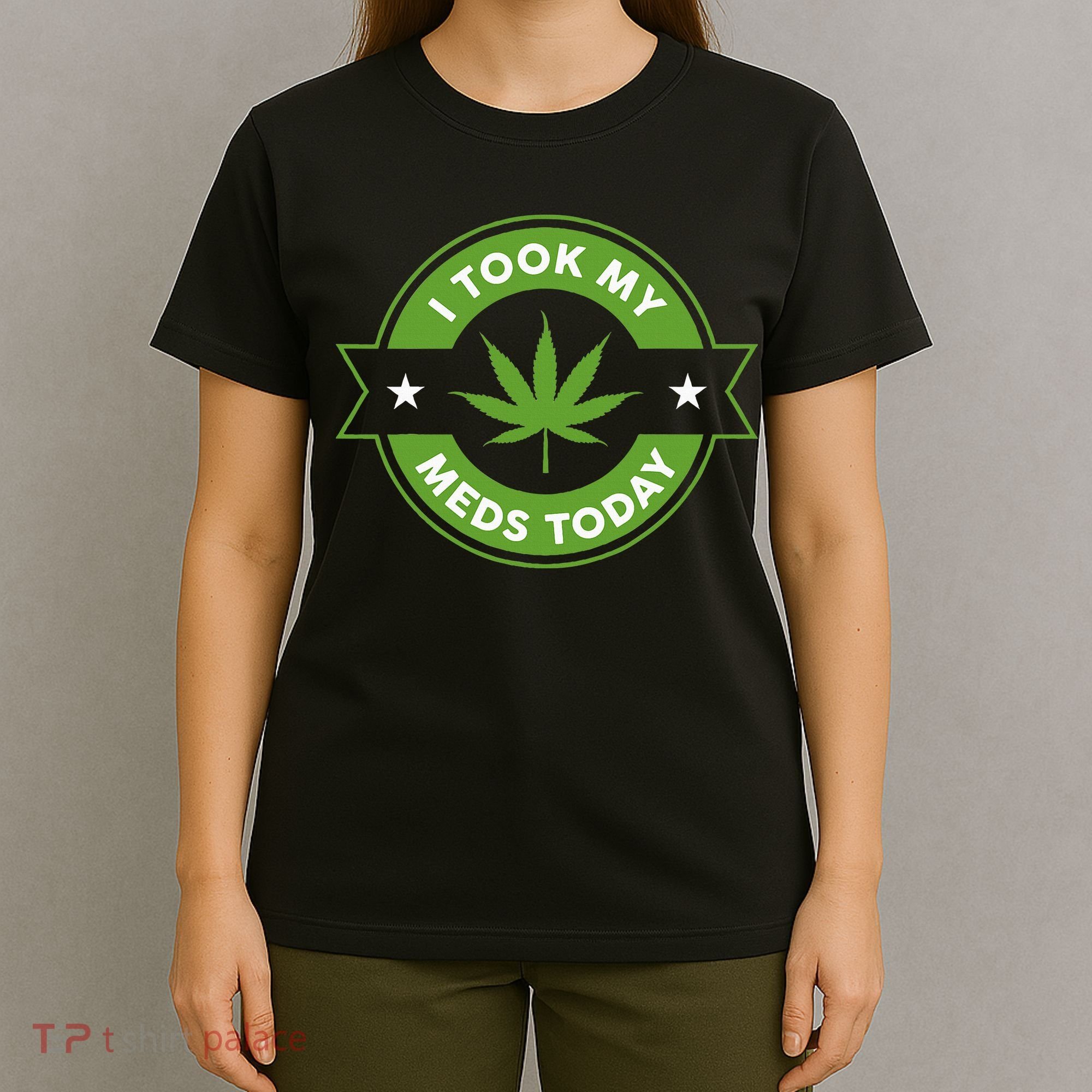 I Took My Meds Today Marijuana Funny Weed Cannabis Sayings T-Shirt