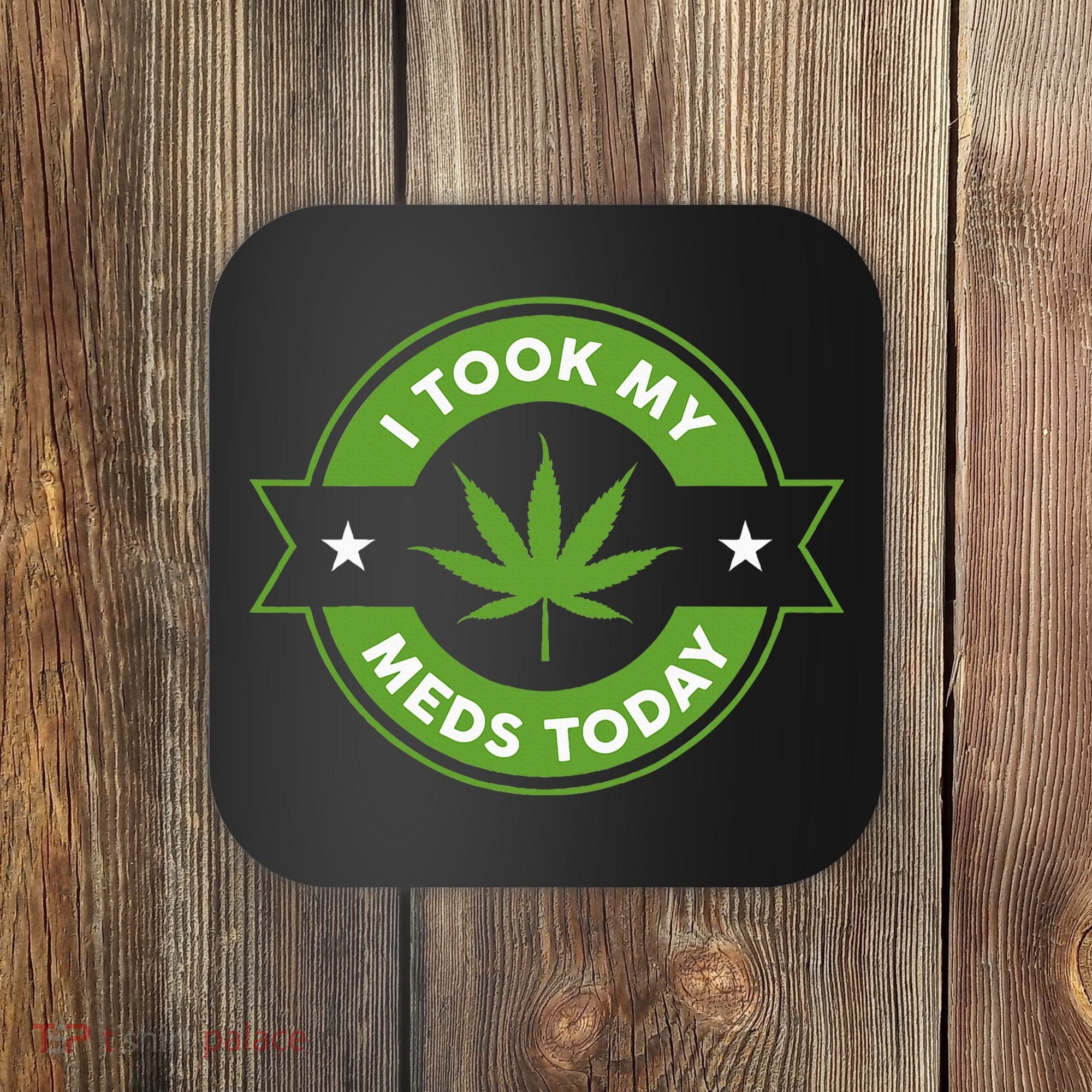 I Took My Meds Today Marijuana Funny Weed Cannabis Sayings Coaster