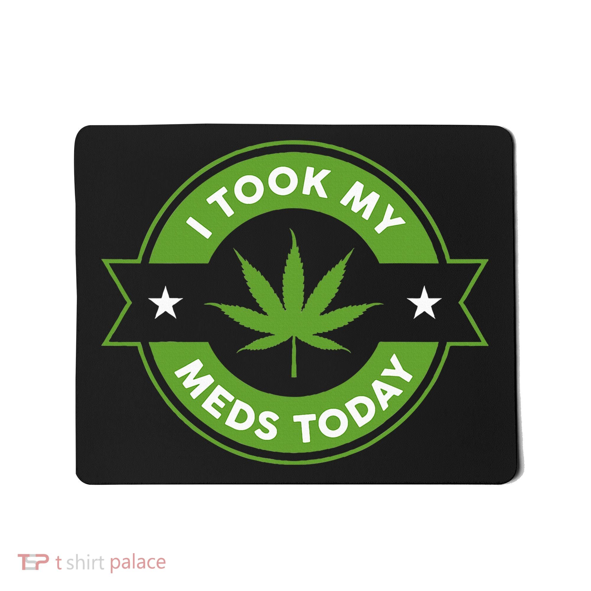 I Took My Meds Today Marijuana Funny Weed Cannabis Sayings Mousepad