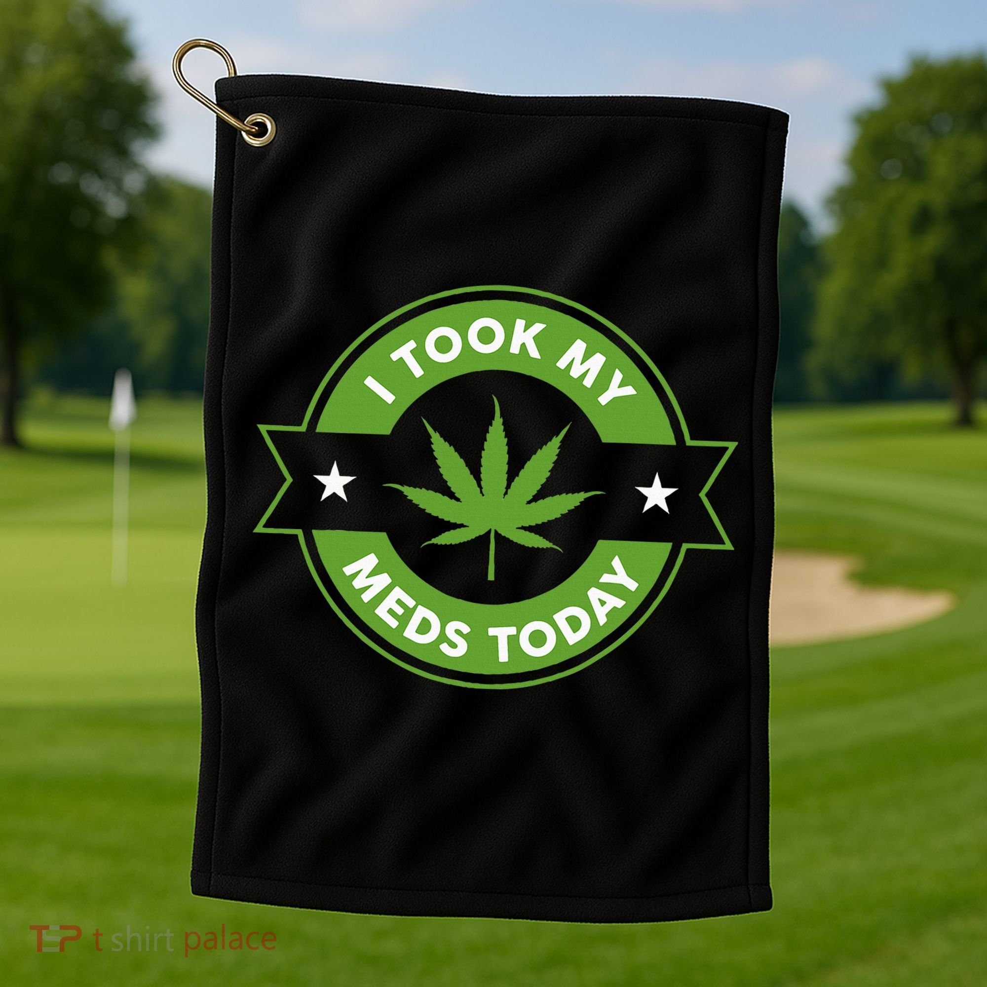 I Took My Meds Today Marijuana Funny Weed Cannabis Sayings Golf Towel