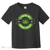 I Took My Meds Today Marijuana Funny Weed Cannabis Sayings Toddler T-Shirt thumb 0