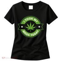 I Took My Meds Today Marijuana Funny Weed Cannabis Sayings Women's T-Shirt thumb 0