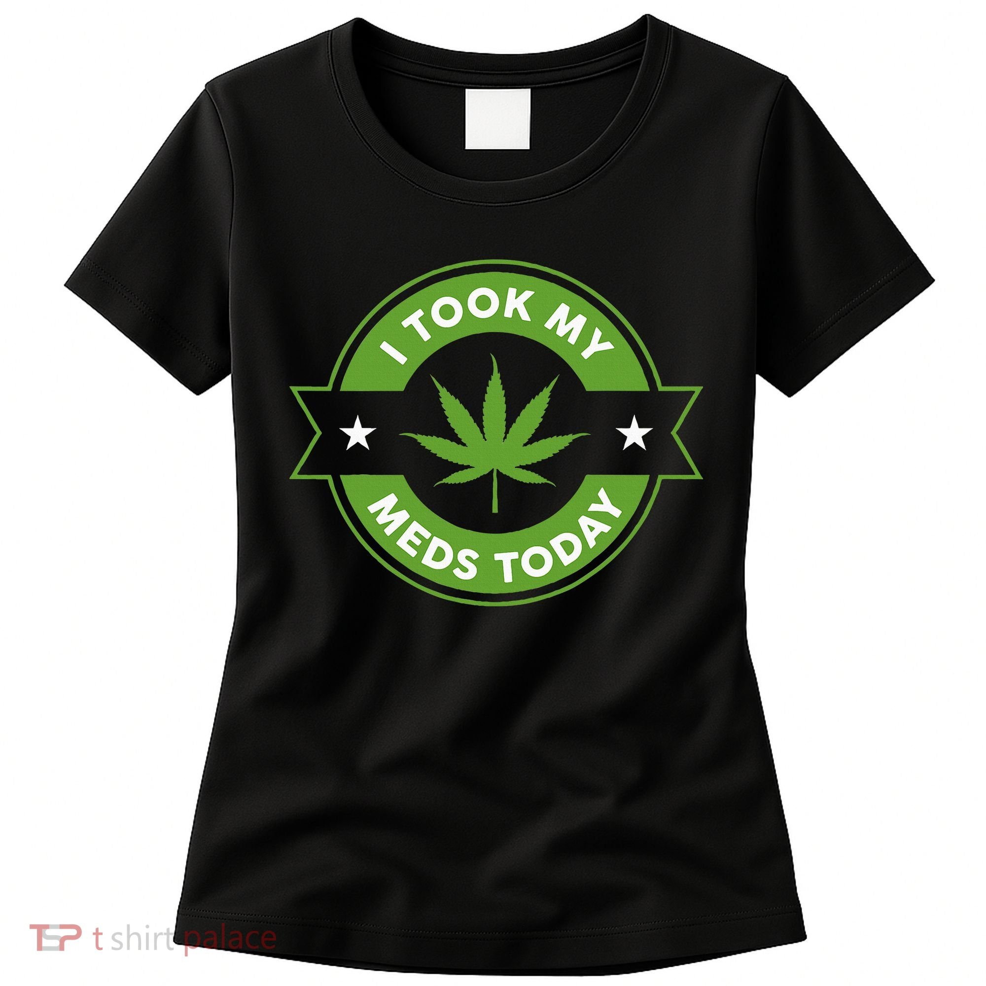 I Took My Meds Today Marijuana Funny Weed Cannabis Sayings Women's T-Shirt