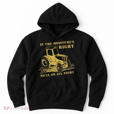 If The Moisture's Right Funny Farmer Tractor Hoodie