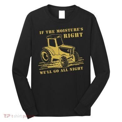 If The Moisture's Right Funny Farmer Tractor Long Sleeve Shirt
