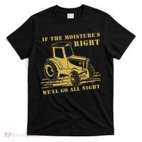 If The Moisture's Right Funny Farmer Tractor T-Shirt thumb 0