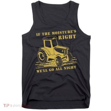 If The Moisture's Right Funny Farmer Tractor Tank Top