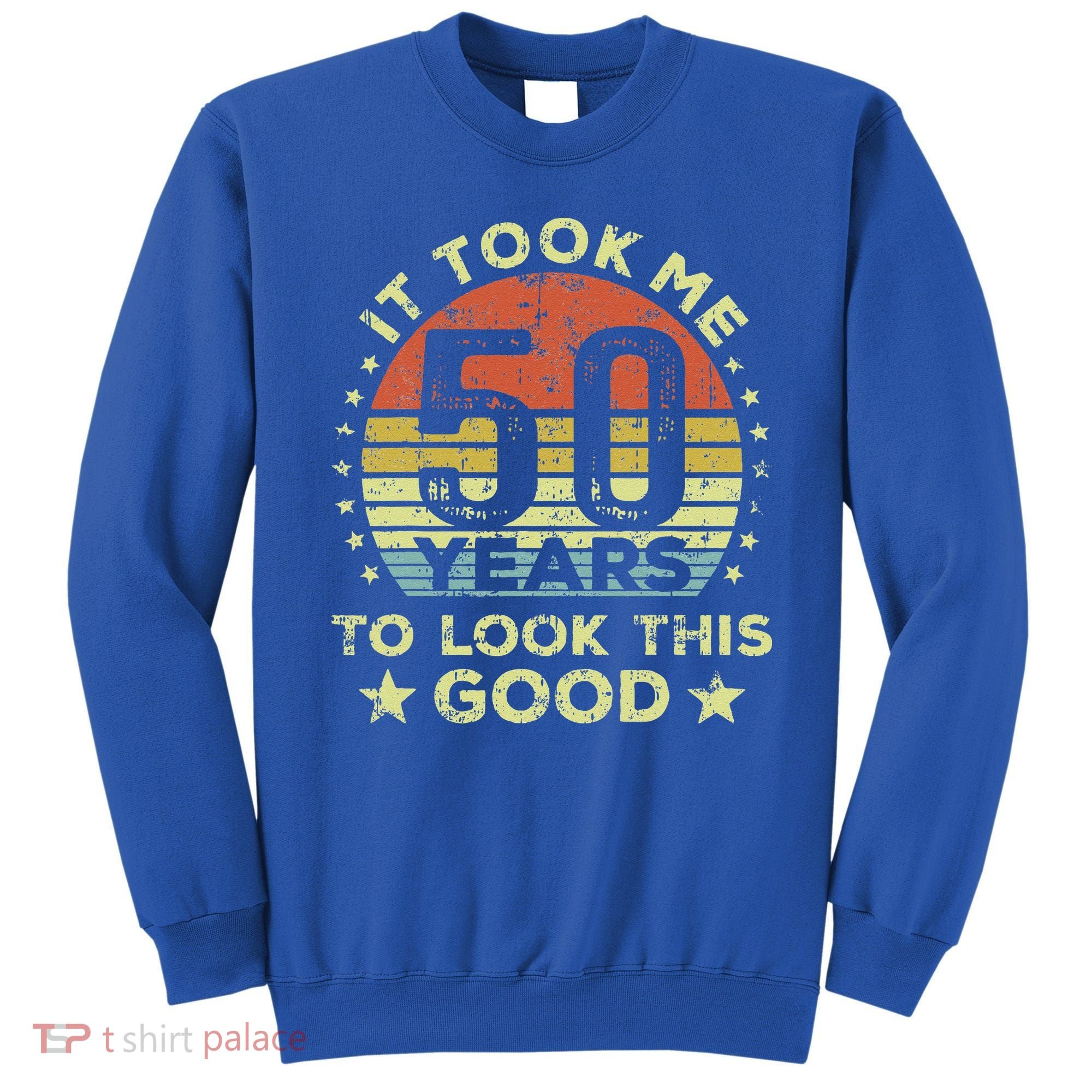 It took me 50 years to look this good 50th Birthday Sweatshirt