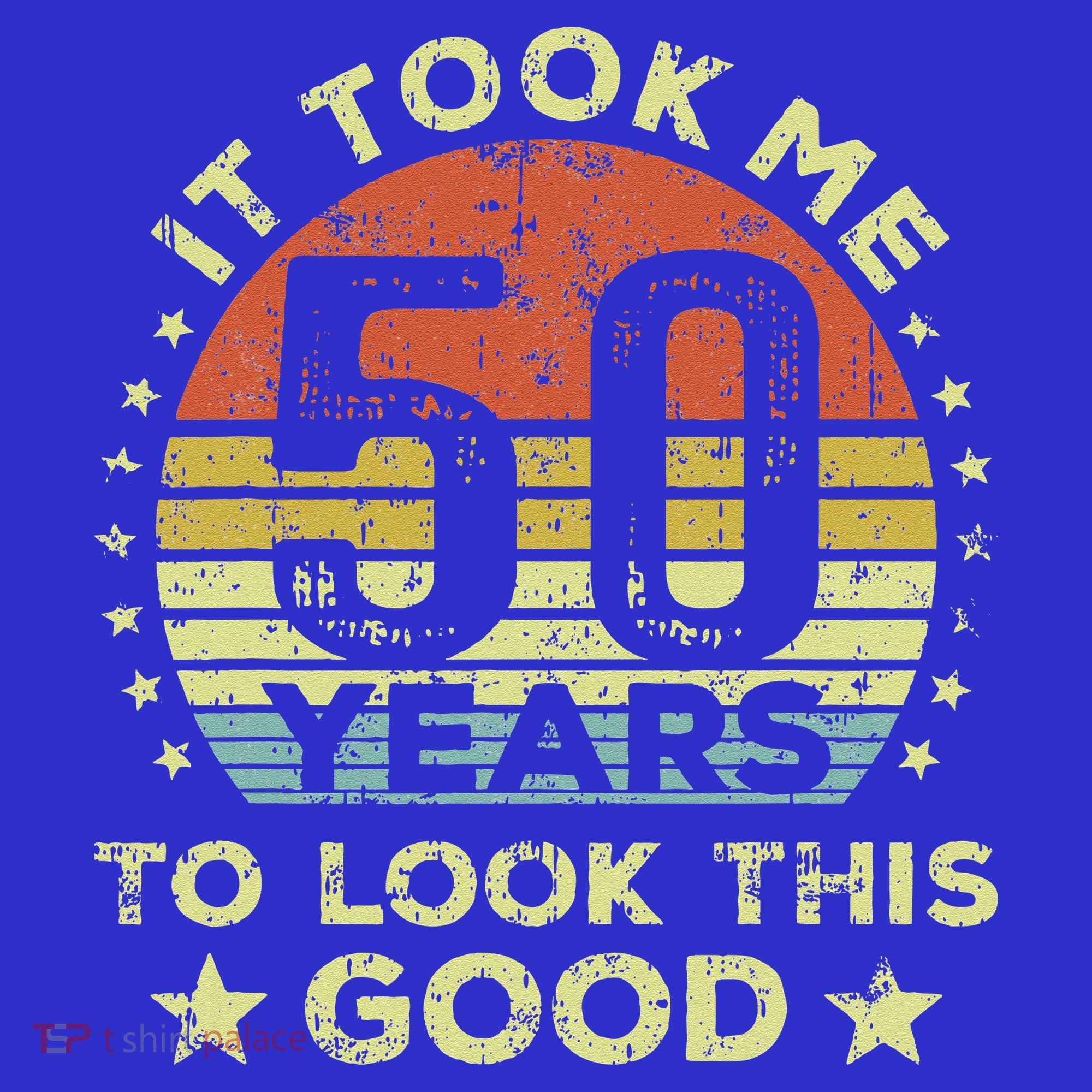 It took me 50 years to look this good 50th Birthday T-Shirt