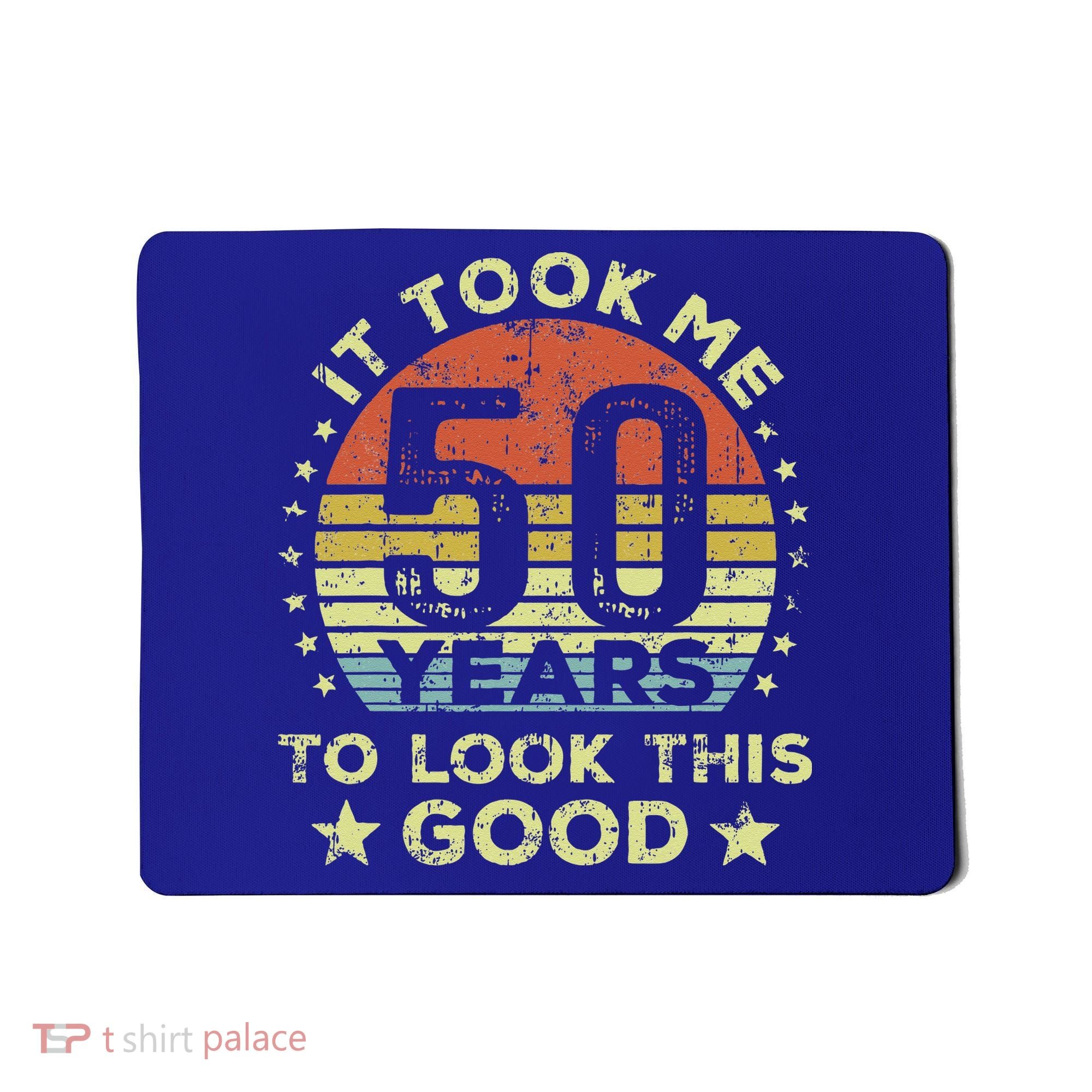 It took me 50 years to look this good 50th Birthday Mousepad