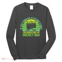 If Think My Attitude Stinks You Should Smell My Hockey Bag Long Sleeve Shirt thumb 0