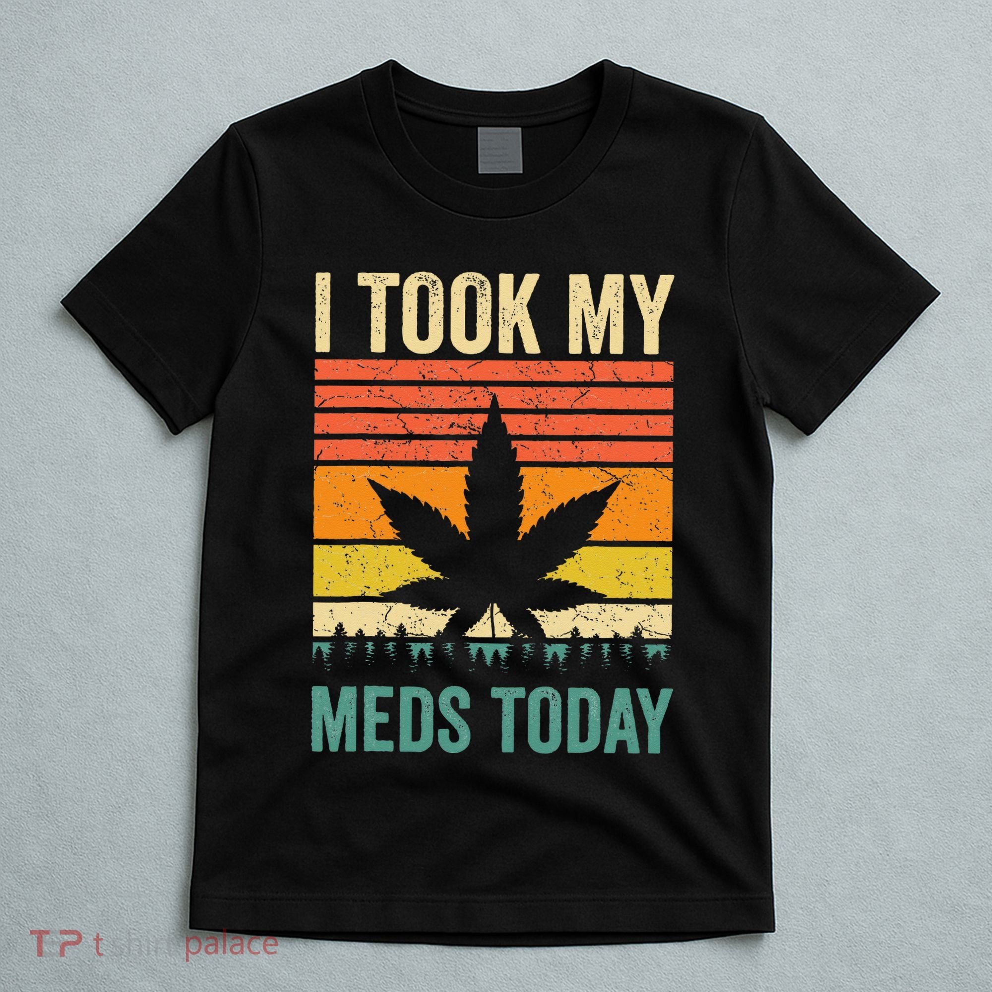 I Took My Meds Today Funny Medical Marijuana Cannabis Weed T-Shirt