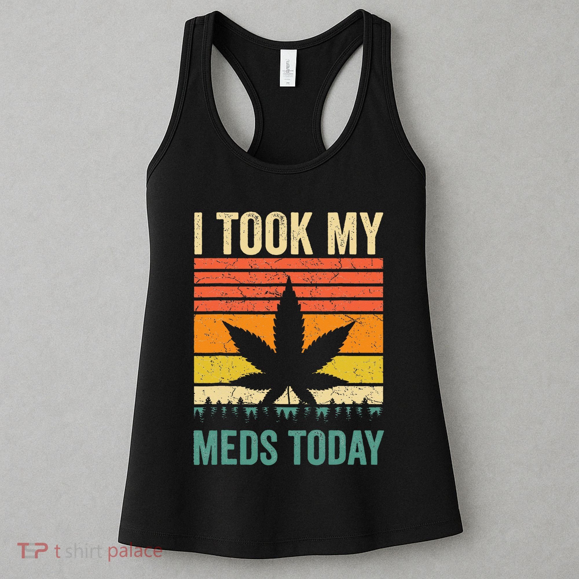 I Took My Meds Today Funny Medical Marijuana Cannabis Weed Women's Tank Top
