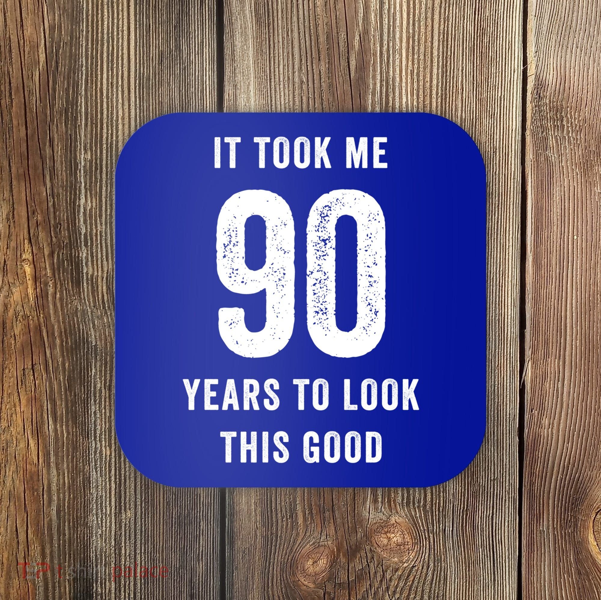 It Took Me 90 Years To Look This Good Awesome 90Th Birthday Gift Coaster