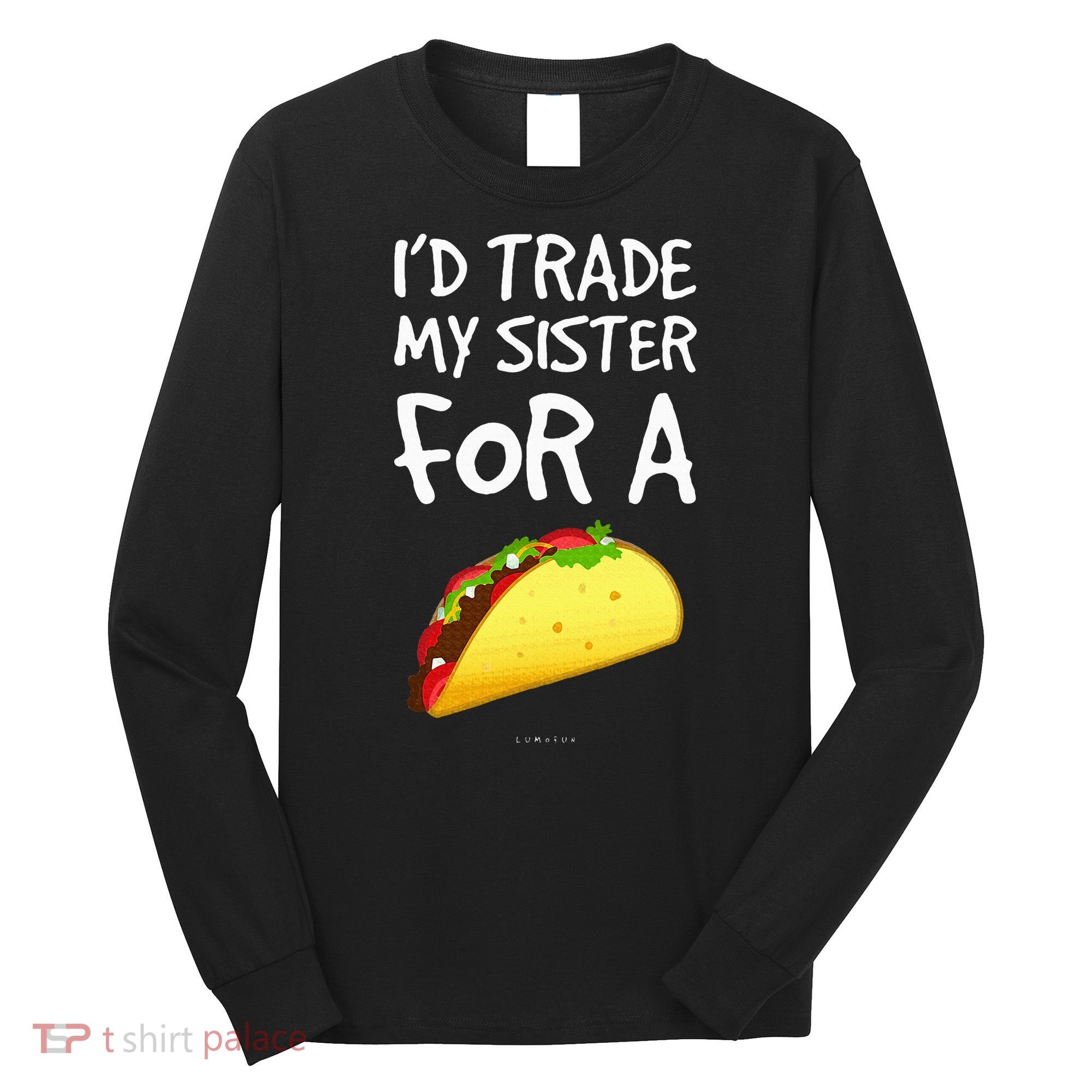 ID Trade My Sister For A Taco Funny Taco Long Sleeve Shirt