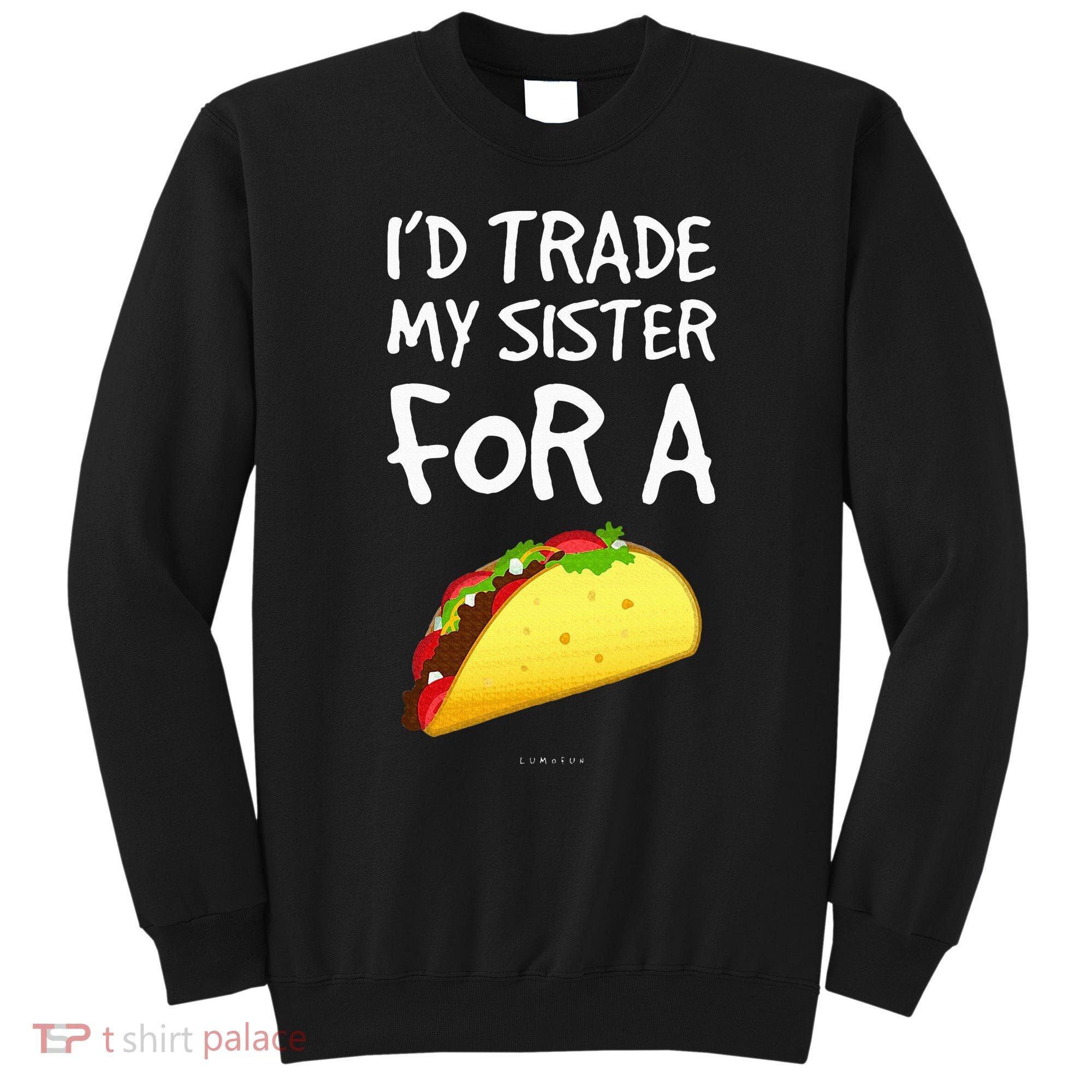 ID Trade My Sister For A Taco Funny Taco Sweatshirt