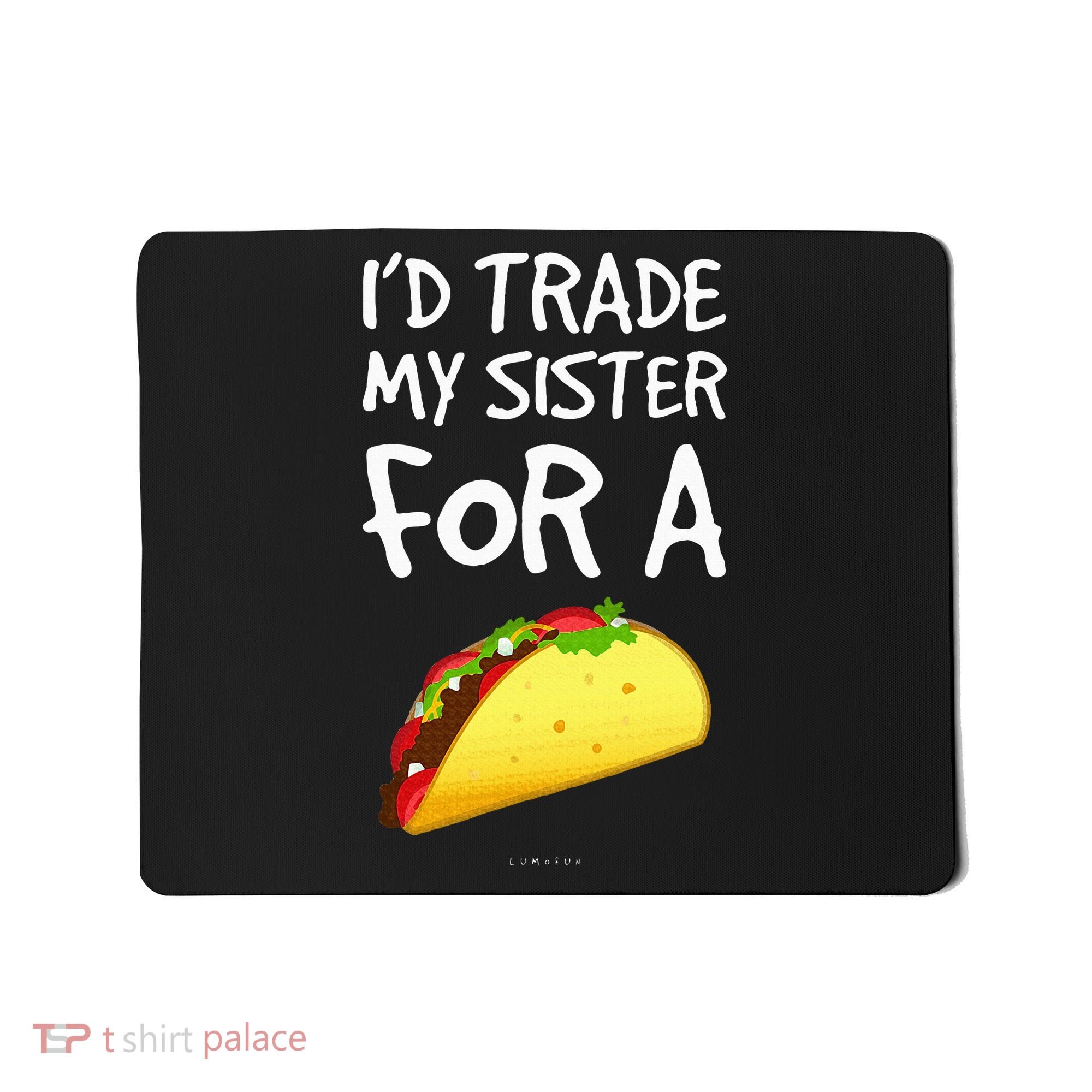 ID Trade My Sister For A Taco Funny Taco Mousepad