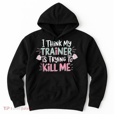 I Think My Trainer Is Trying To Kill Me Funny Gymer Hoodie