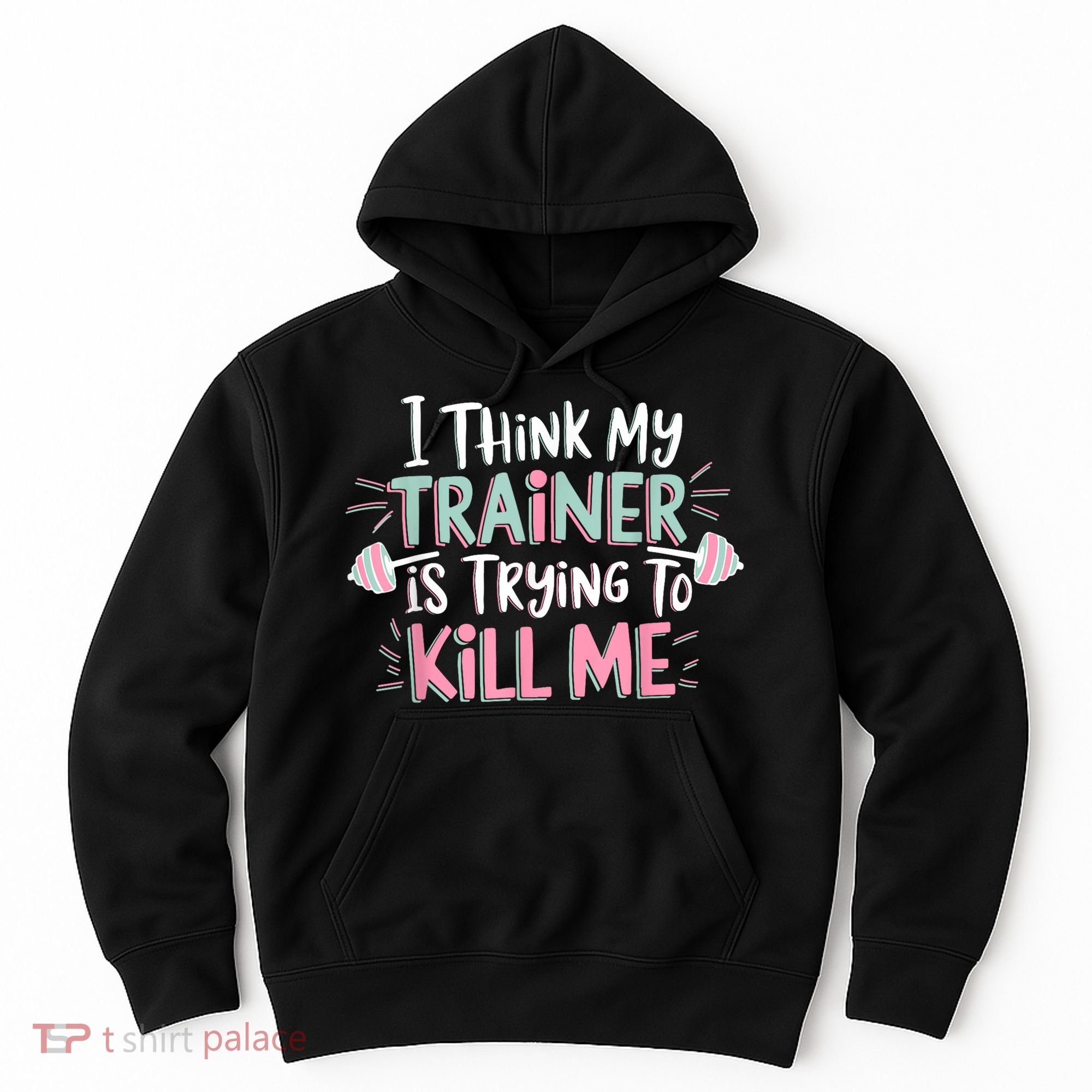 I Think My Trainer Is Trying To Kill Me Funny Gymer Hoodie