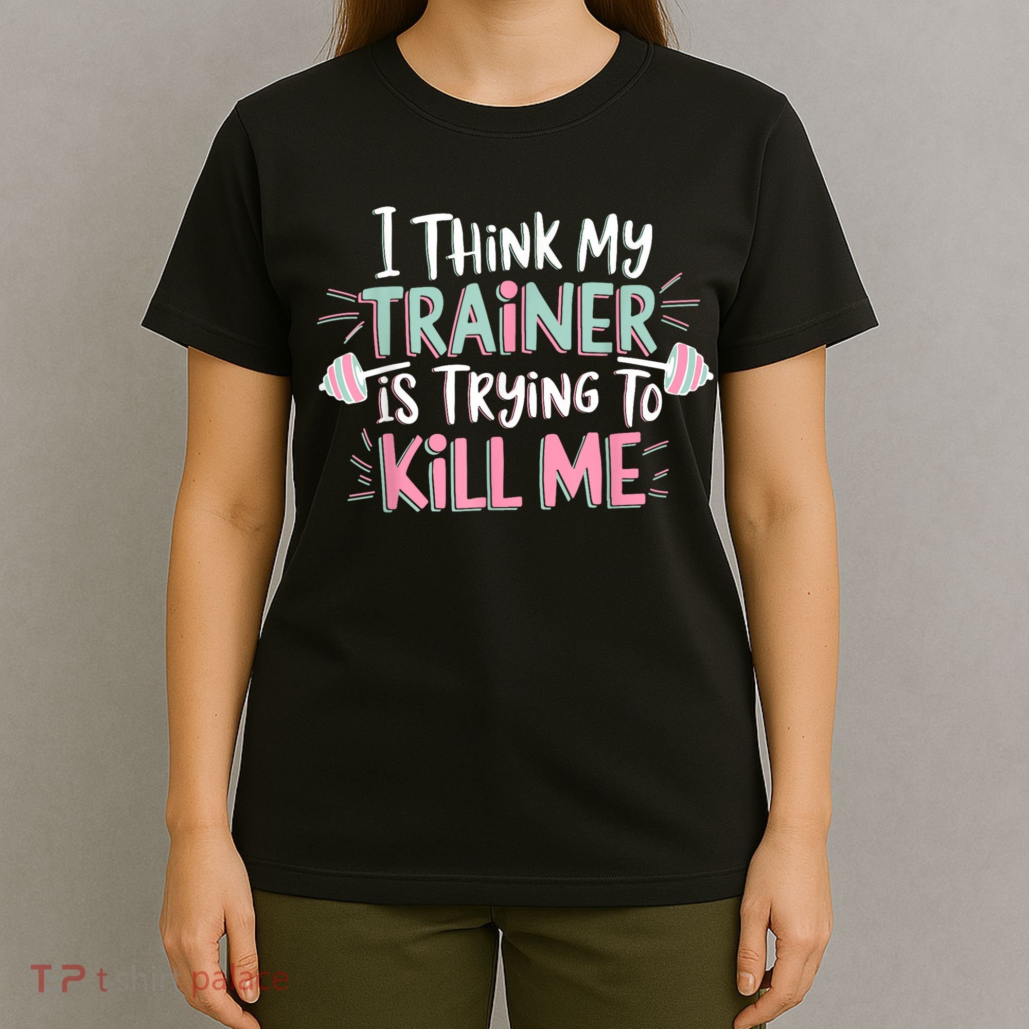 I Think My Trainer Is Trying To Kill Me Funny Gymer T-Shirt