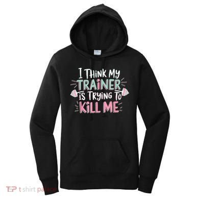 I Think My Trainer Is Trying To Kill Me Funny Gymer Women's Hoodie
