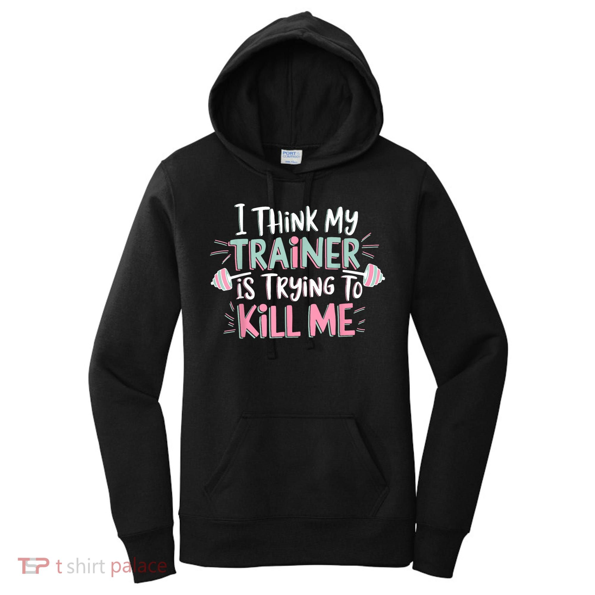 I Think My Trainer Is Trying To Kill Me Funny Gymer Women's Hoodie